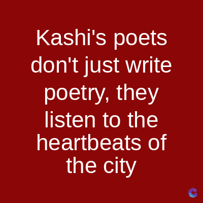 Kashi's poets
don't just write
poetry, they
listen to the
heartbeats of
the city
