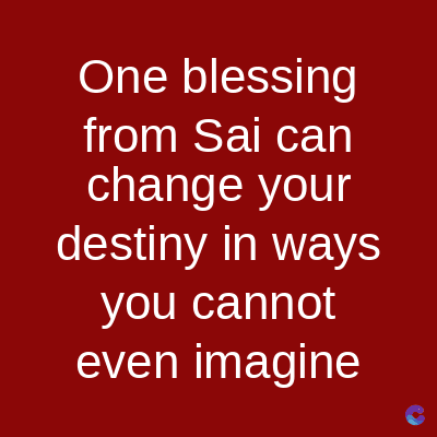 One blessing
from Sai can
change
your
destiny in ways
you cannot
even imagine