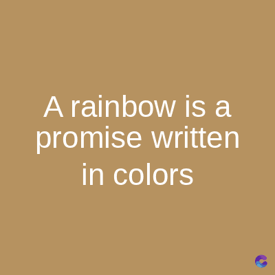 A rainbow is a
promise written
in colors