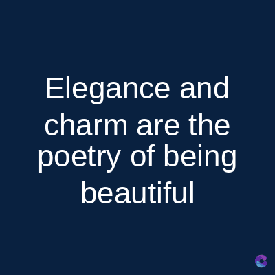 Elegance and
charm are the
poetry of being
beautiful