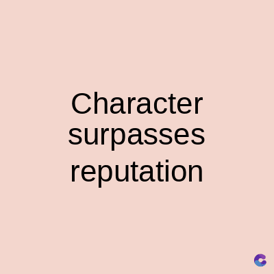 Character
surpasses
reputation
C