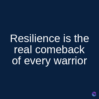 Resilience is the
real comeback
of every warrior