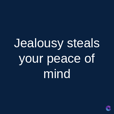 Jealousy steals
your peace of
mind