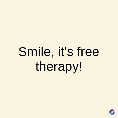 Smile, it's free
therapy!
C