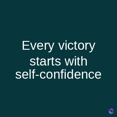 Every victory
starts with
self-confidence