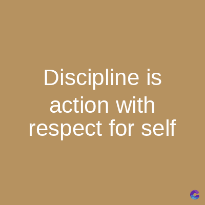 Discipline is
action with
respect for self