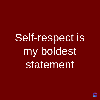 Self-respect is
my boldest
statement