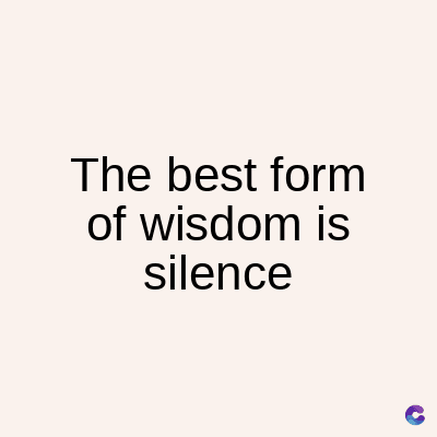 The best form
of wisdom is
silence
C