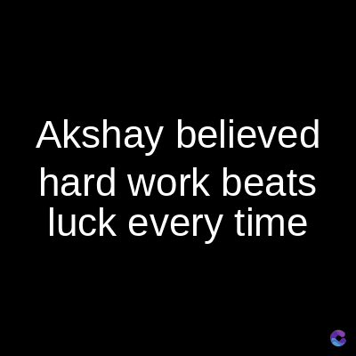Akshay believed
hard work beats
luck every time
