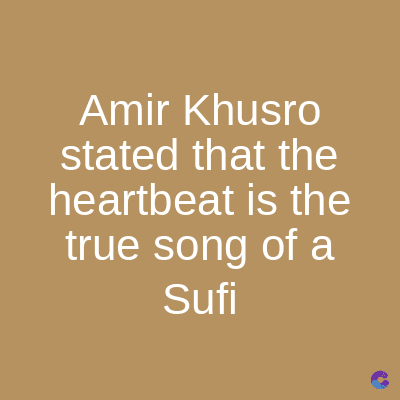 Amir Khusro
stated that the
heartbeat is the
true song of a
Sufi