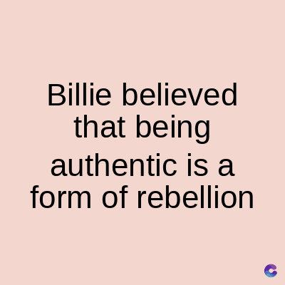 Billie believed
that being
authentic is a
form of rebellion
C