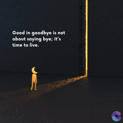 Good in goodbye is not
about saying bye; it's
time to live.
=