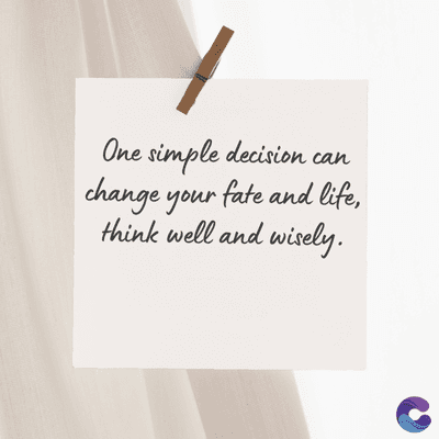One simple decision can
change your fate and life,
think well and wisely.