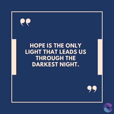 HOPE IS THE ONLY
LIGHT THAT LEADS US
THROUGH THE
DARKEST NIGHT.
99