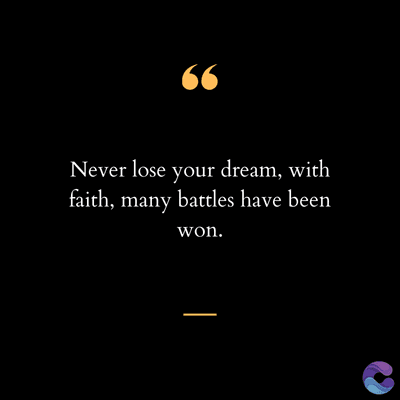 66
Never lose your dream, with
faith, many battles have been
won.
|