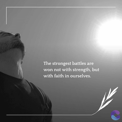 The strongest battles are
won not with strength, but
with faith in ourselves.