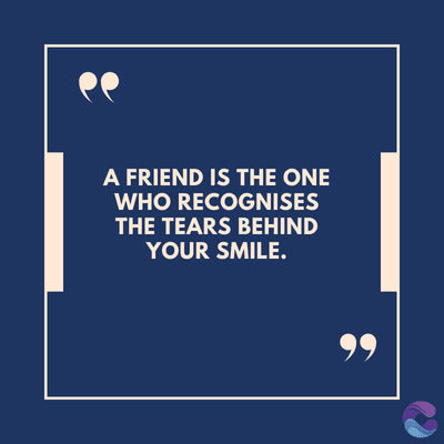 A FRIEND IS THE ONE
WHO RECOGNISES
THE TEARS BEHIND
YOUR SMILE.
99