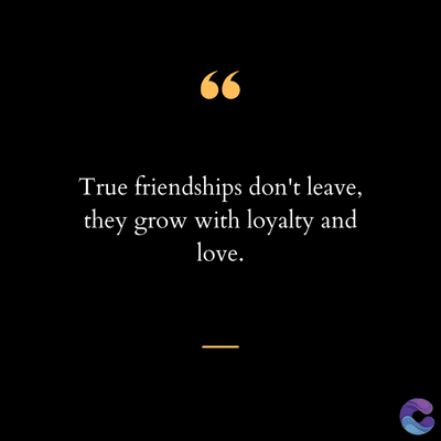 66
True friendships don't leave,
they grow with loyalty and
love.
|