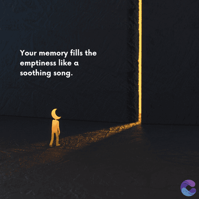 Your memory fills the
emptiness like a
soothing song.
=