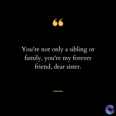 66
You're not only a sibling or
family, you're my forever
friend, dear sister.