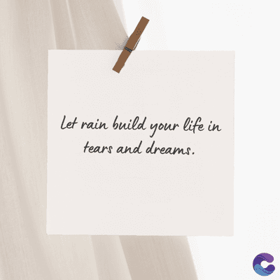 Let rain build your life in
tears and dreams.