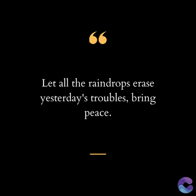 66
Let all the raindrops erase
yesterday's troubles, bring
peace.
|