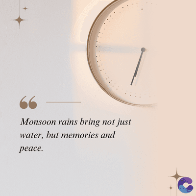 Monsoon rains bring not just
water, but memories and
peace.