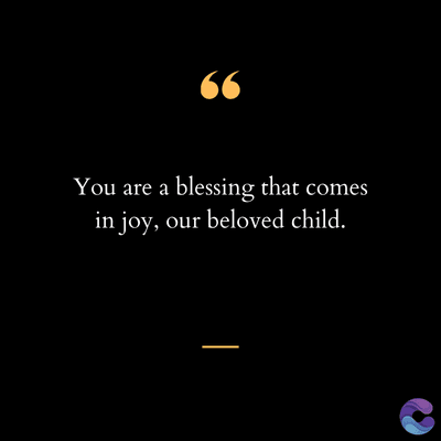 66
You are a blessing that comes
in joy, our beloved child.