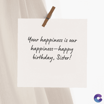Your happiness is our
happiness-happy
birthday, Sister!