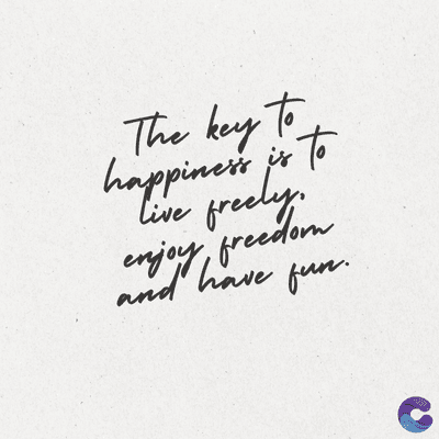 The key to
happiness is to
freely.
Live
enjoy freedom
and have fun.