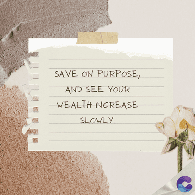SAVE ON PURPOSE,
AND SEE YOUR
WEALTH INCREASE
SLOWLY
