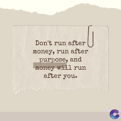 Don't run after
money, run after
purpose, and
money will run
after you.
U