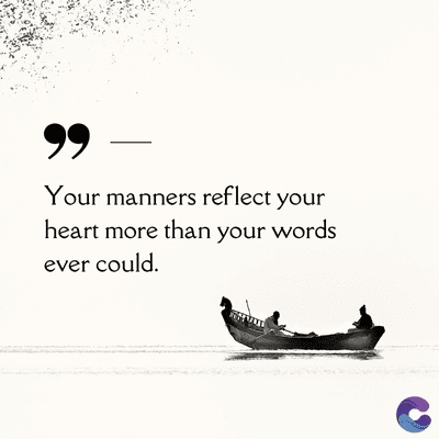 99
Your manners reflect your
heart more than your words
ever could.