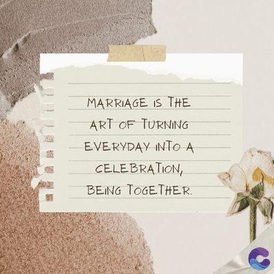 MARRIAGE IS THE
ART OF TURNING
EVERYDAY INTO A
CELEBRATION,
BEING TOGETHER.