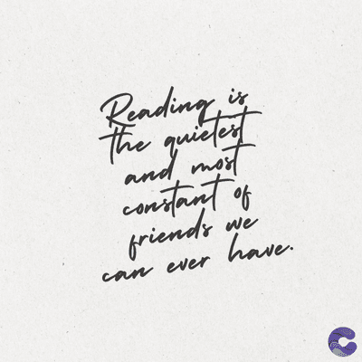 Reading is
The quietest
and most
constant of
friends!
can ever
we
have