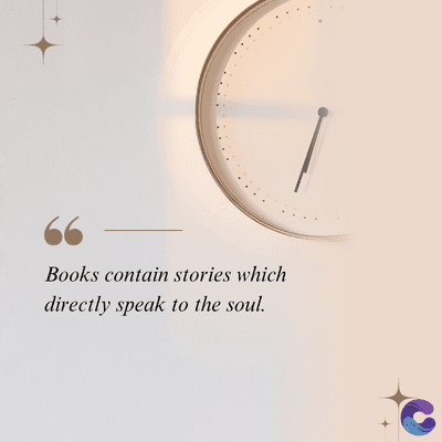 Books contain stories which
directly speak to the soul.