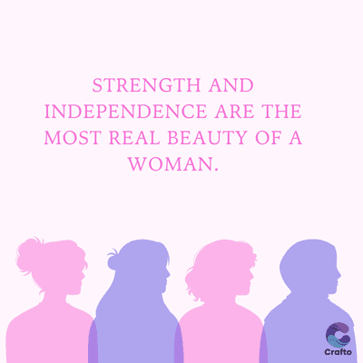 STRENGTH AND
INDEPENDENCE ARE THE
MOST REAL BEAUTY OF A
WOMAN.
Crafto