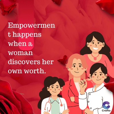 Empowermen
t happens
when a
woman
discovers her
own worth.
Crafto