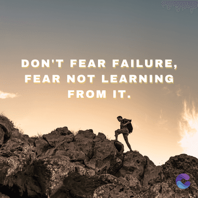DON'T FEAR FAILURE,
FEAR NOT LEARNING
FROM IT.