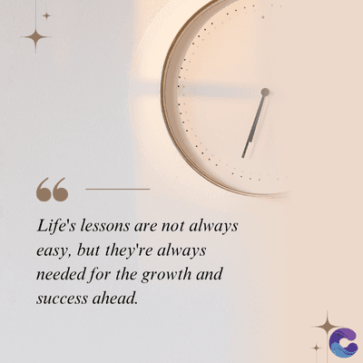 Life's lessons are not always
easy, but they're always
needed for the growth and
success ahead.