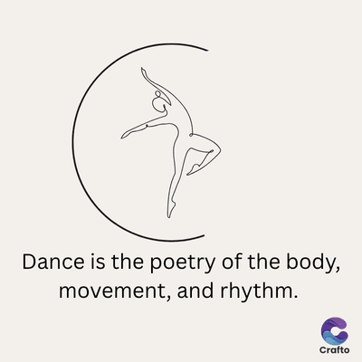 Dance is the poetry of the body,
movement, and rhythm.
Crafto