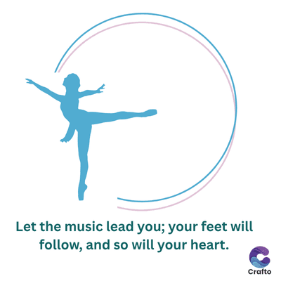 Let the music lead you; your feet will
follow, and so will your heart.
Crafto