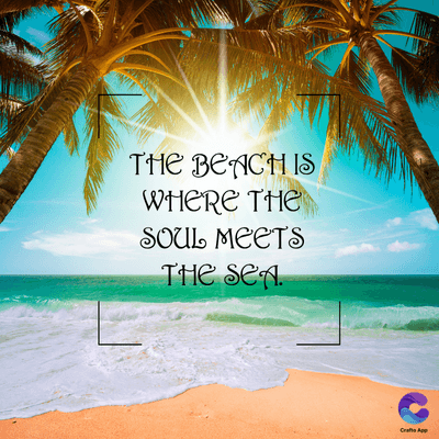 THE BEACH IS
WHERE THE
SOUL MEETS
THE SEA.
Craft App