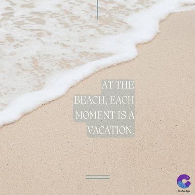 AT THE
BEACH, EACH
MOMENT IS A
VACATION.