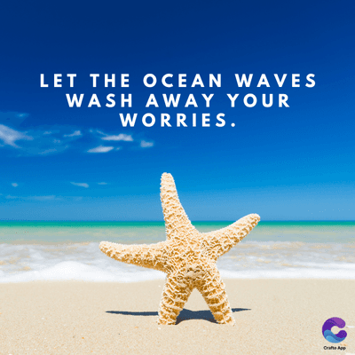 LET THE OCEAN WAVES
WASH AWAY YOUR
WORRIES.
Craft App