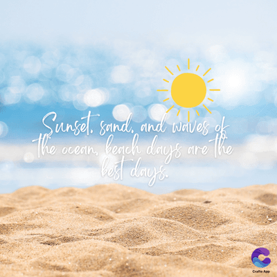 Sunset, sand, and waves of
the ocean, beach days are the
lest days.
Craft App