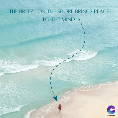 THE BREEZE ON THE SHORE BRINGS PEACE
TO THE MIND. A
Crafts App