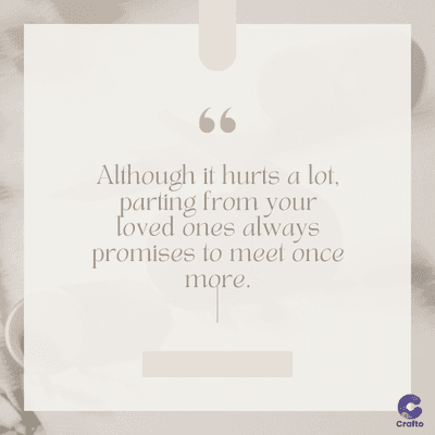 www
Although it hurts a lot,
parting from your
loved ones always
promises to meet once
more.
Crafto