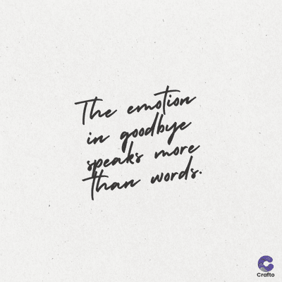 The emotion
in
goodbye
more
speaks
than words.
Crafto