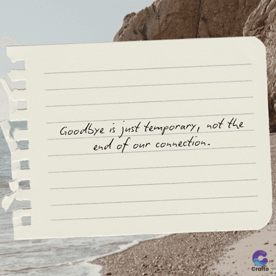Goodbye is just temporary, not the
end of our connection.
Crafto